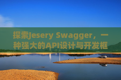 探索Jesery Swagger，一种强大的API设计与开发框架