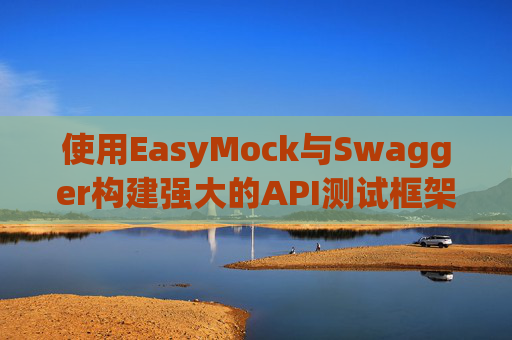 使用EasyMock与Swagger构建强大的API测试框架